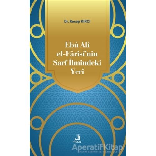 Ebu Ali El-Farisi’nin Sarf İlmindeki Yeri - Recep Kırcı - Fecr Yayınları