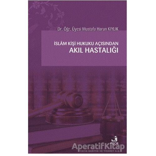 İslam Kişi Hukuku Açısından Akıl Hastalığı - Mustafa Harun Kıylık - Fecr Yayınları