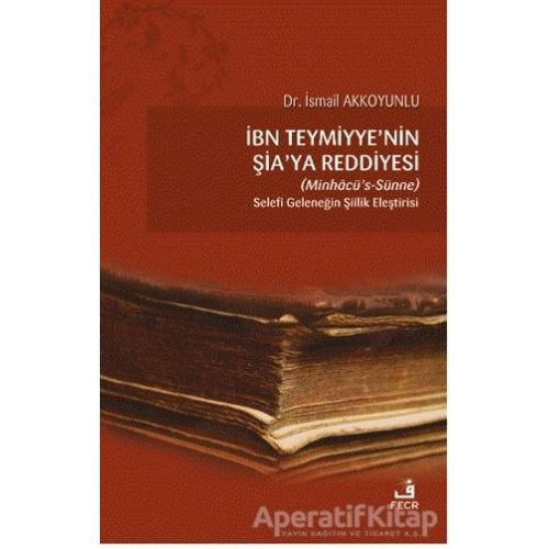 İbn Teymiyyenin Şiaya Reddiyesi (Minhacü’s-Sünne) - İsmail Akkoyunlu - Fecr Yayınları