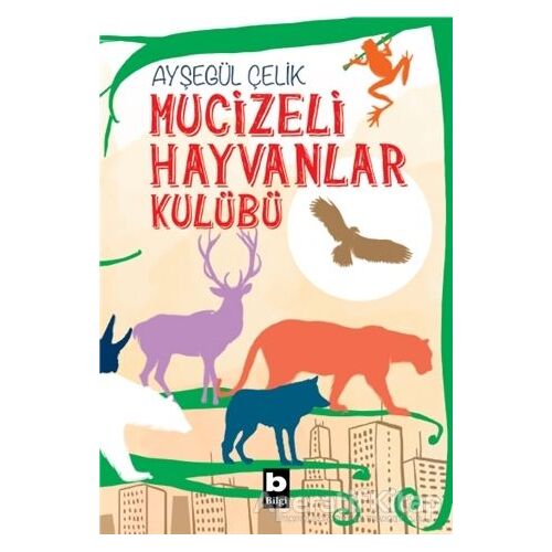 Mucizeli Hayvanlar Kulübü - Ayşegül Çelik - Bilgi Yayınevi