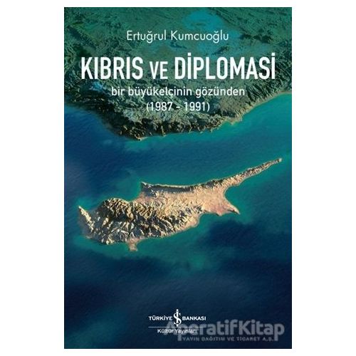 Kıbrıs ve Diplomasi - Ertuğrul Kumcuoğlu - İş Bankası Kültür Yayınları