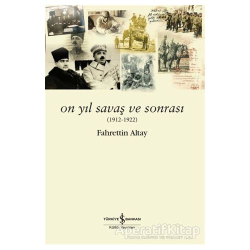 On Yıl Savaş Ve Sonrası - Fahrettin Altay - İş Bankası Kültür Yayınları