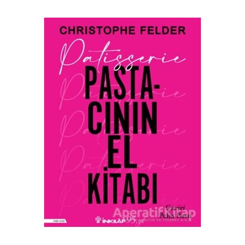 Patisserie: Pastacının El Kitabı - Christophe Felder - İnkılap Kitabevi