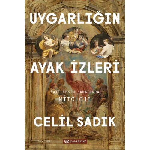 Uygarlığın Ayak İzleri: Batı Resim Sanatında Mitoloji - Celil Sadık - Epsilon Yayınevi