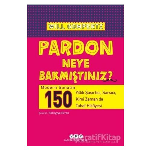 Pardon Neye Bakmıştınız? - Will Gompertz - Yapı Kredi Yayınları