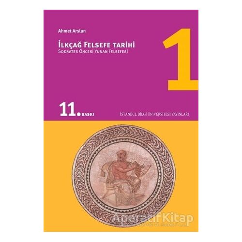 İlkçağ Felsefe Tarihi 1 - Prof. Dr. Ahmet Arslan - İstanbul Bilgi Üniversitesi Yayınları