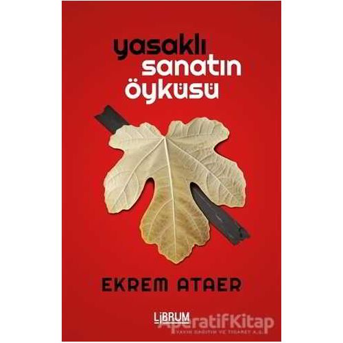 Yasaklı Sanatın Öyküsü - Ekrem Ataer - Librum Kitap