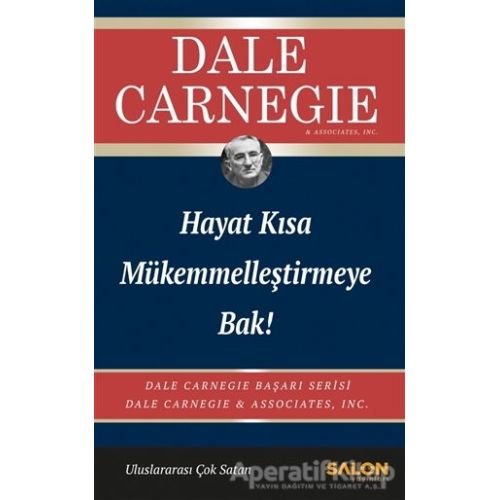 Hayat Kısa Mükemmelleştirmeye Bak! - Dale Carnegie - Salon Yayınları