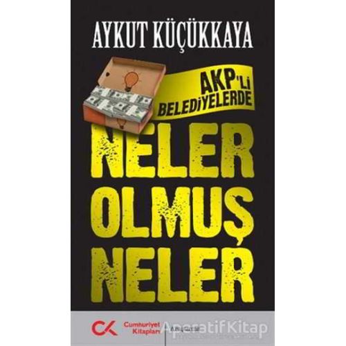 AKPli Belediyelerde Neler Olmuş Neler - Aykut Küçükkaya - Cumhuriyet Kitapları