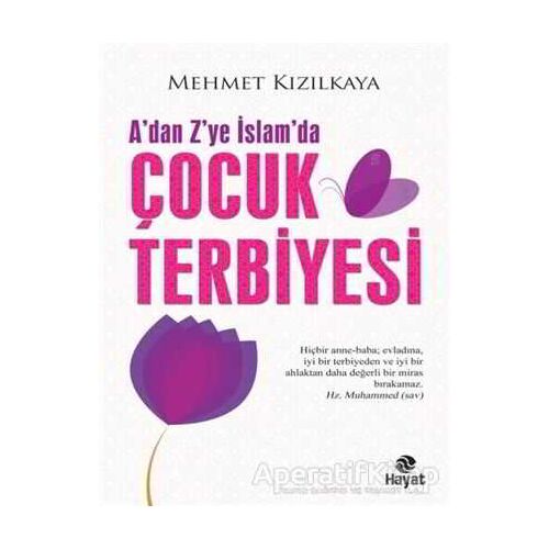 A’dan Z’ye İslam’da Çocuk Terbiyesi - Mehmet Kızılkaya - Hayat Yayınları