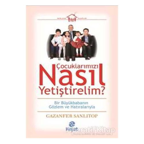 Çocuklarımızı Nasıl Yetiştirelim? - Gazanfer Sanlıtop - Hayat Yayınları