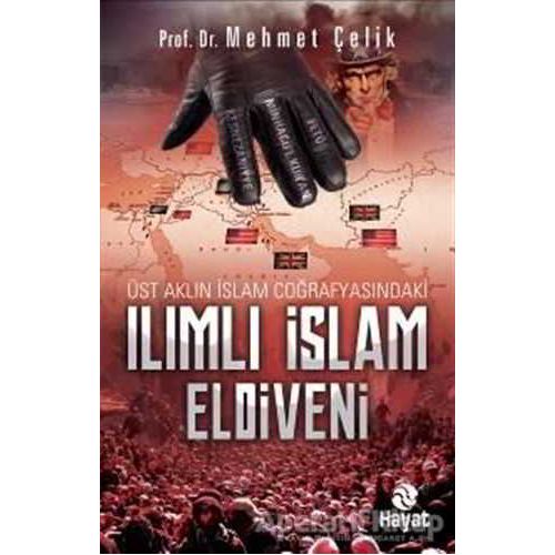 Üst Aklın İslam Coğrafyasındaki Ilımlı İslam Eldiveni - Mehmet Çelik - Hayat Yayınları