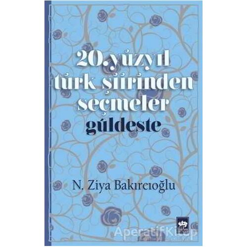 20. Yüzyıl Türk Şiirinden Seçmeler / Güldeste - N. Ziya Bakırcıoğlu - Ötüken Neşriyat