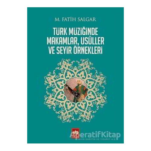Türk Müziğinde Makamlar, Usuller ve Seyir Örnekleri - M. Fatih Salgar - Ötüken Neşriyat
