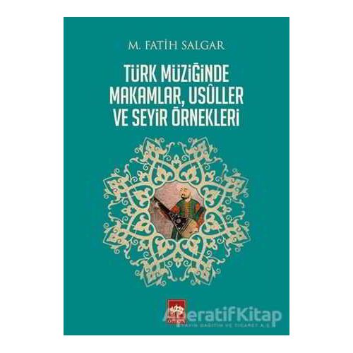 Türk Müziğinde Makamlar, Usuller ve Seyir Örnekleri - M. Fatih Salgar - Ötüken Neşriyat