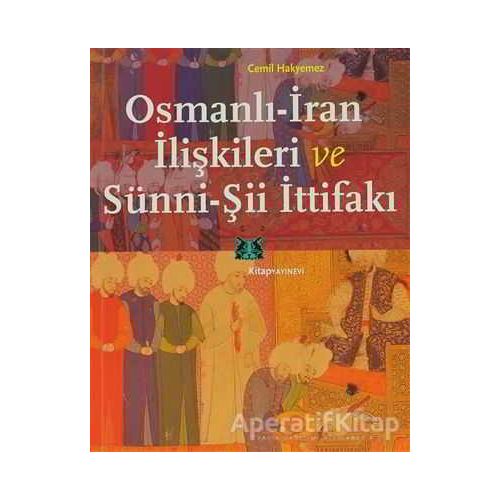 Osmanlı-İran İlişkileri ve Sünni-Şii İttifakı - Cemil Hakyemez - Kitap Yayınevi