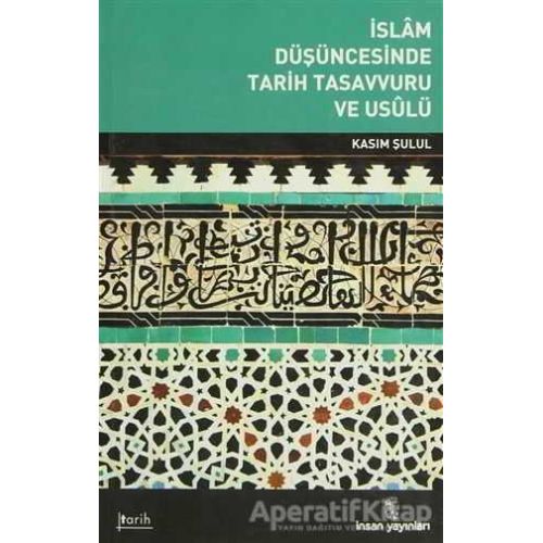 İslam Düşüncesinde Tarih Tasavvuru ve Usulü - Kasım Şulul - İnsan Yayınları