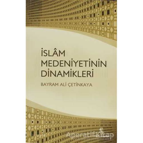 İslam Medeniyetinin Dinamikleri - Bayram Ali Çetinkaya - İnsan Yayınları