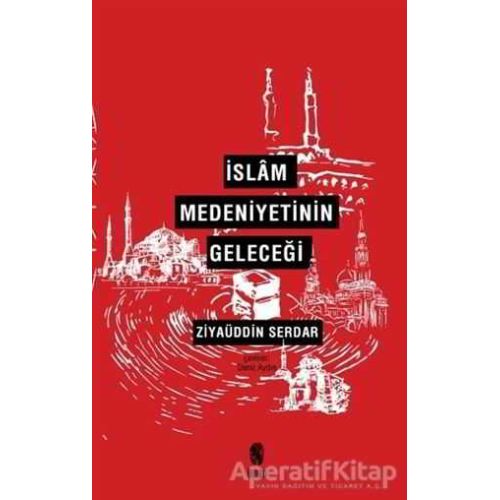 İslam Medeniyetinin Geleceği - Ziyaüddin Serdar - İnsan Yayınları