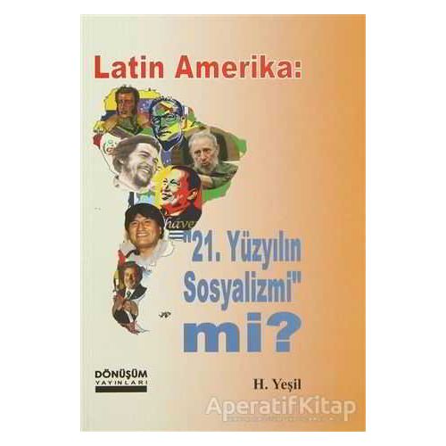 Latin Amerika: 21 Yüzyılın Sosyalizmi mi? - H. Yeşil - Dönüşüm Yayınları