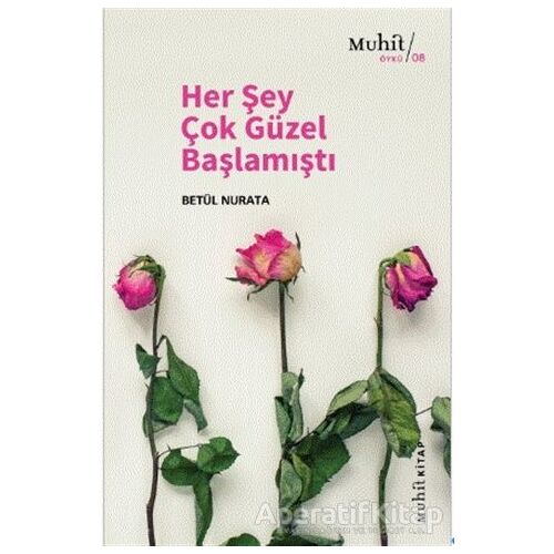 Her Şey Çok Güzel Başlamıştı - Betül Nurata - Muhit Kitap