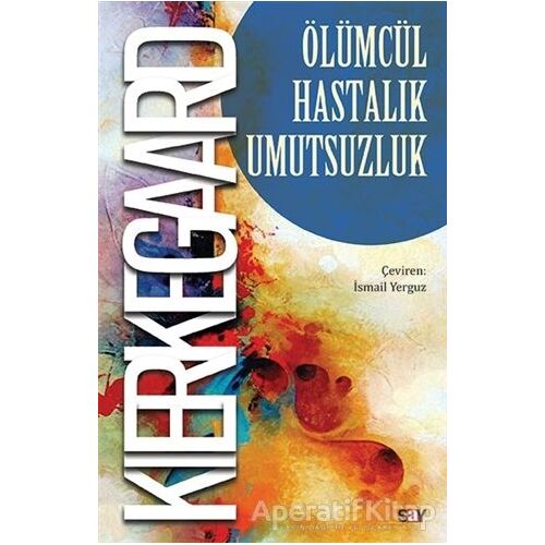 O¨lu¨mcu¨l Hastalık Umutsuzluk - Soren Kierkegaard - Say Yayınları