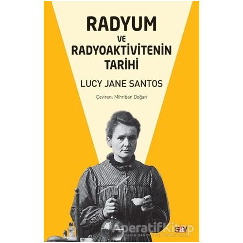 Radyum ve Radyoaktivitenin Tarihi - Lucy Jane Santos - Say Yayınları