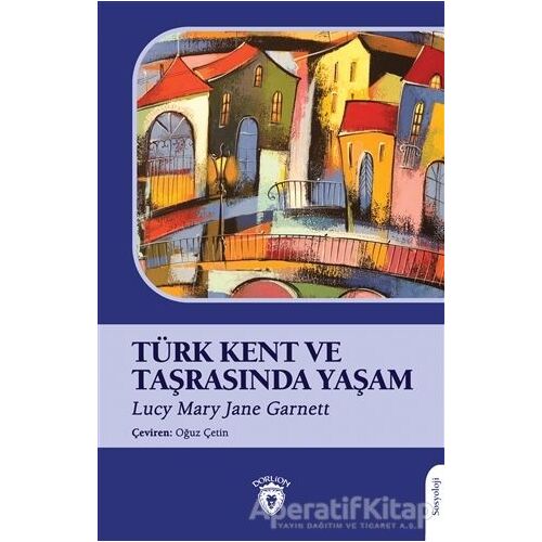 Türk Kent ve Taşrasında Yaşam - Lucy Mary Jane Garnett - Dorlion Yayınları