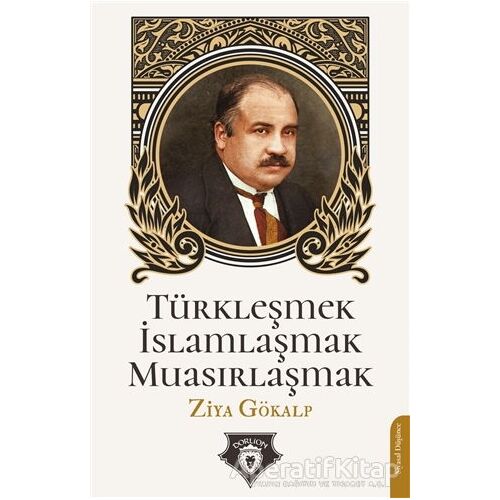 Türkleşmek İslamlaşmak Muasırlaşmak - Ziya Gökalp - Dorlion Yayınları