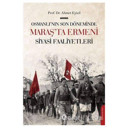 Osmanlı’nın Son Dönemi’nde Maraş’ta Ermeni Siyasi Faaliyetleri - Ahmet Eyicil - Dorlion Yayınları