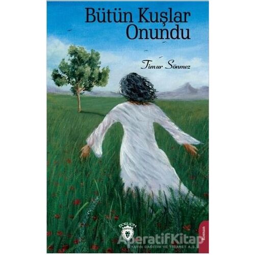 Bütün Kuşlar Onundu - Timur Sönmez - Dorlion Yayınları