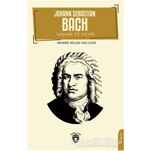 Johann Sebastian Bach Yaşamı ve Devri - Hendrik Willem Van Loon - Dorlion Yayınları