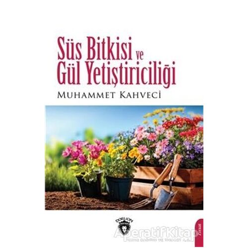 Süs Bitkisi Ve Gül Yetiştiriciliği - Muhammet Kahveci - Dorlion Yayınları