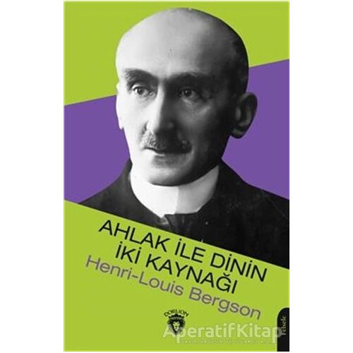 Ahlak İle Dinin İki Kaynağı - Henri Louis Bergson - Dorlion Yayınları