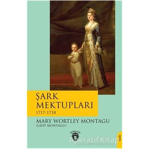 Şark Mektupları / 1717-1718 - Mary Wortley Montagu - Dorlion Yayınları