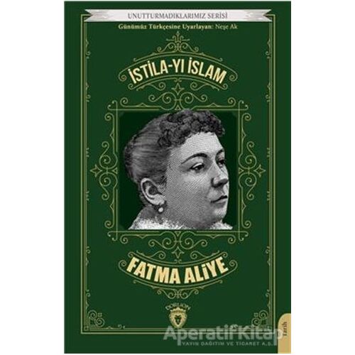 Unutturmadıklarımız Serisi - İstila-yı İslam - Fatma Aliye - Dorlion Yayınları