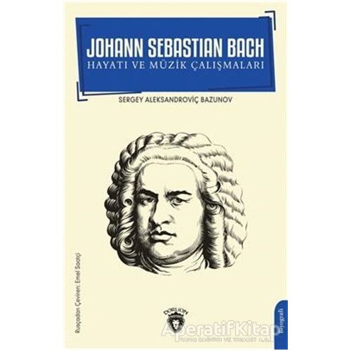 Johann Sebastian Bach Hayatı ve Müzik Çalışmaları - Sergey Aleksandroviç Bazunov - Dorlion Yayınları