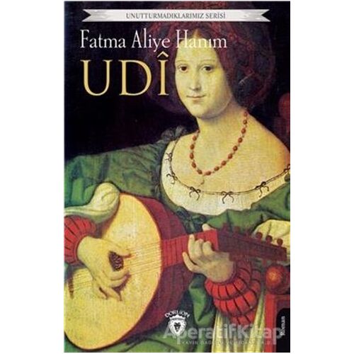 Unutturmadıklarımız Serisi - Udi - Fatma Aliye Hanım - Dorlion Yayınları
