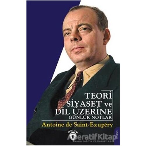 Teori Siyaset ve Dil Üzerine Günlük Notlar - Antoine de Saint-Exupery - Dorlion Yayınları