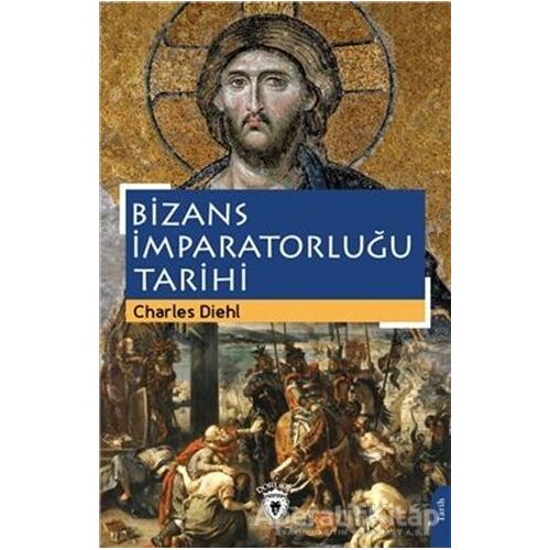 Bizans İmparatorluğu Tarihi - Charles Diehl - Dorlion Yayınları