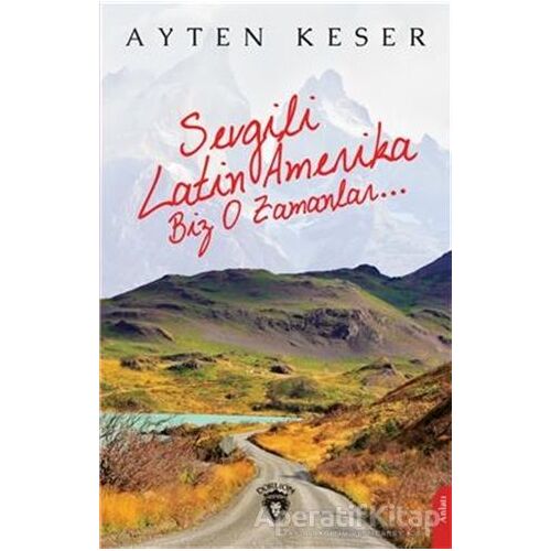 Sevgili Latin Amerika Biz O Zamanlar... - Ayten Keser - Dorlion Yayınları