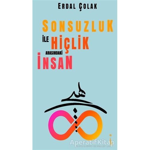 Sonsuzluk İle Hiçlik Arasındaki İnsan - Erdal Çolak - İkinci Adam Yayınları