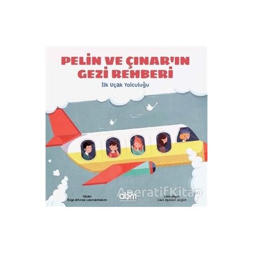 Pelin ve Çınarın Gezi Rehberi - İlk Uçak Yolculuğu - Özge A. Lokmanhekim - Abm Yayınevi