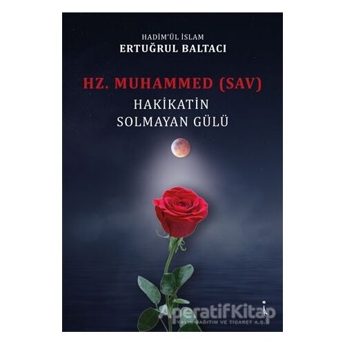Hz. Muhammed (sav) Hakikatin Solmayan Gülü - Ertuğrul Baltacı - İkinci Adam Yayınları