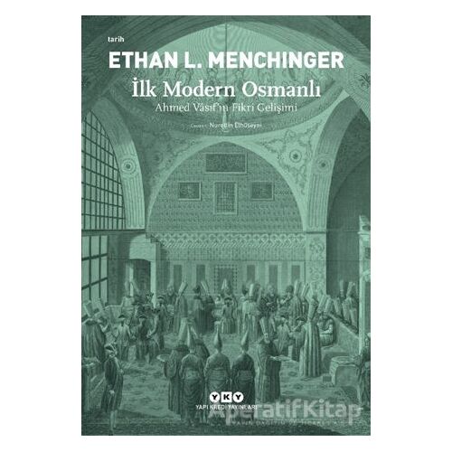 İlk Modern Osmanlı - Ahmed Vasıf’ın Fikri Gelişimi - Ethan L. Menchinger - Yapı Kredi Yayınları