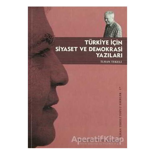 Türkiye İçin Siyaset ve Demokrasi Yazıları - İlhan Tekeli - Tarih Vakfı Yurt Yayınları