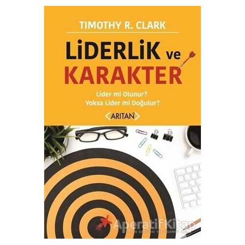 Liderlik ve Karakter - Timothy R. Clark - Arıtan Yayınevi