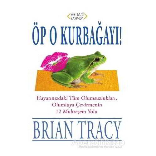 Öp O Kurbağayı! - Brian Tracy - Arıtan Yayınevi