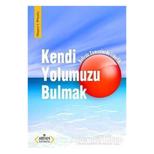 Kendi Yolumuzu Bulmak - Margaret J. Wheatley - Arıtan Yayınevi