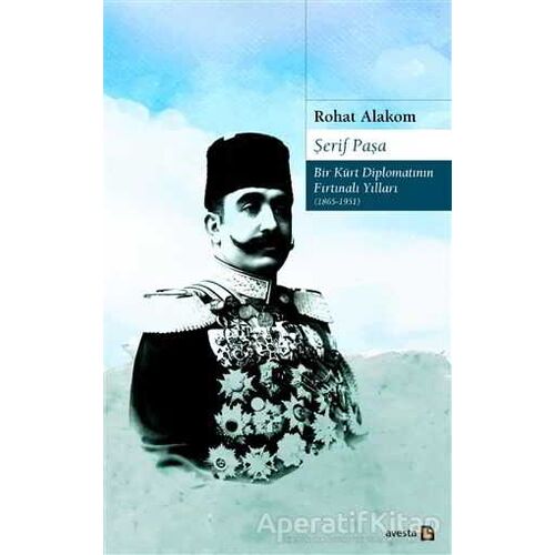 Şerif Paşa Bir Kürt Diplomatın Fırtınalı Yılları 1865-1951 - Rohat Alakom - Avesta Yayınları